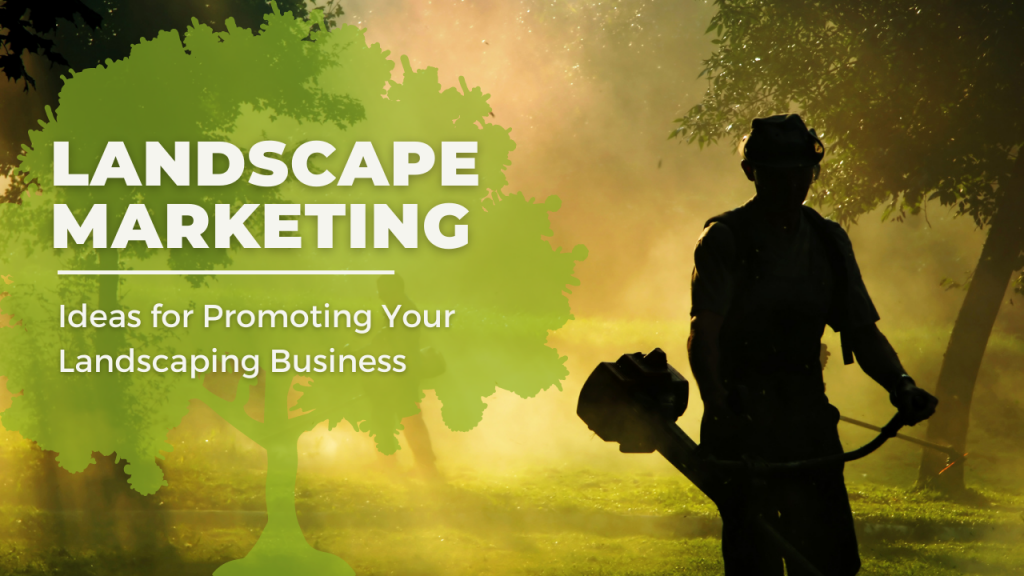 Landscape Marketing: Ideas For Promoting Your Landscaping Business