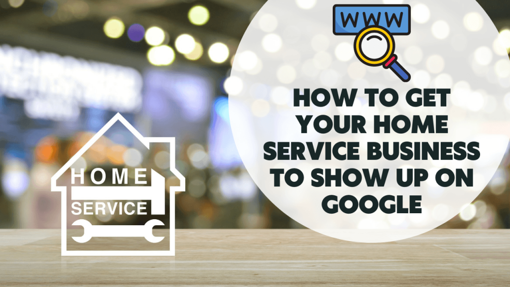 Get Your Home Service Business To Show Up On Google